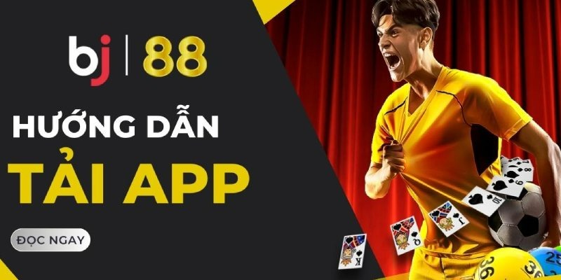 Hướng dẫn tải app BJ88 từ A-Z nhanh chóng, đơn giản