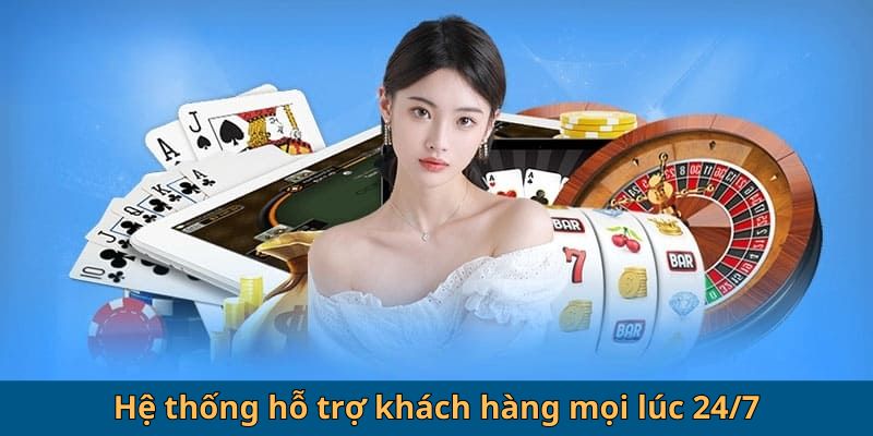 Hệ thống hỗ trợ khách hàng mọi lúc 24/7